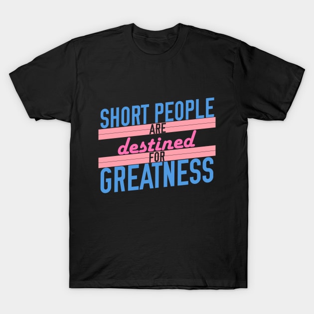 Short People are Destined for Greatness T-Shirt by giovanniiiii